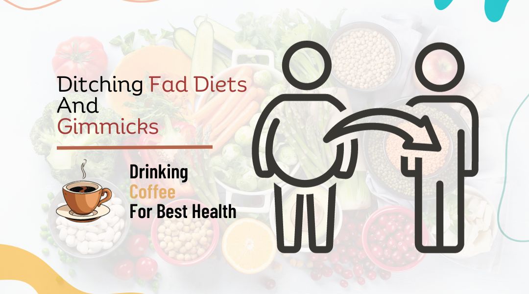 Ditching Fad Diets And Gimmicks, Drinking Coffee For Best Health