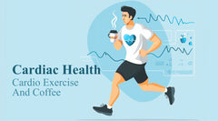 Here’s To Your Heart - An In Depth Look At Cardiac Health, Cardio Exercise, And Coffee