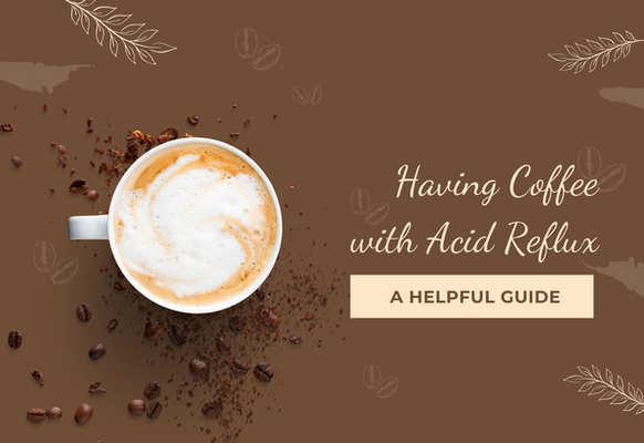 Having Coffee with Acid Reflux - A Helpful Guide